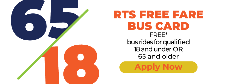 RTS Fare Free bus card program. 65 and over and 18 and under. Click here to apply now.